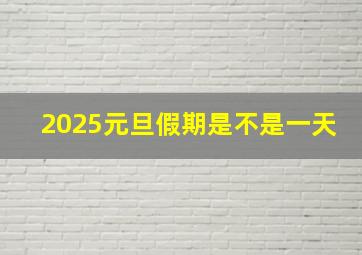 2025元旦假期是不是一天