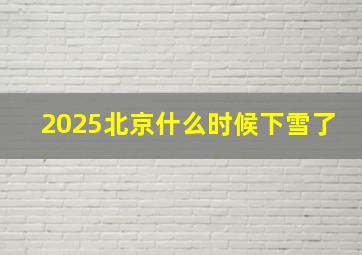 2025北京什么时候下雪了