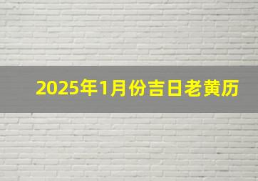 2025年1月份吉日老黄历