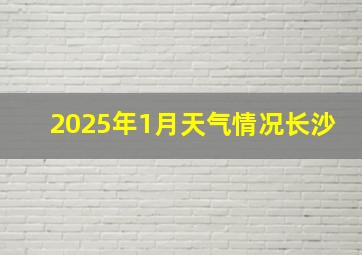 2025年1月天气情况长沙