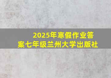 2025年寒假作业答案七年级兰州大学岀版社