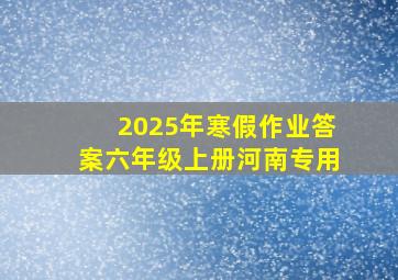 2025年寒假作业答案六年级上册河南专用