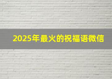 2025年最火的祝福语微信