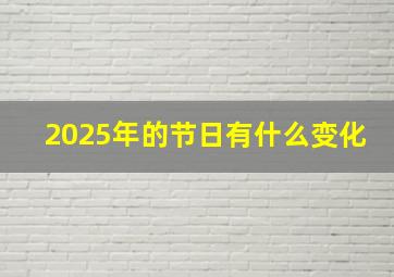 2025年的节日有什么变化