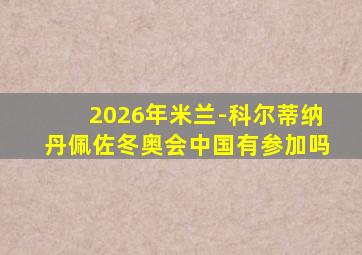 2026年米兰-科尔蒂纳丹佩佐冬奥会中国有参加吗