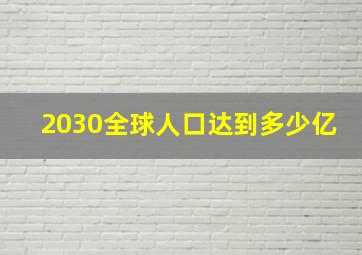 2030全球人口达到多少亿