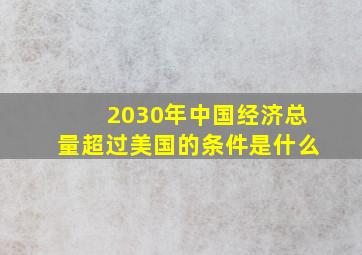 2030年中国经济总量超过美国的条件是什么