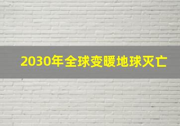 2030年全球变暖地球灭亡