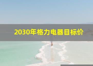 2030年格力电器目标价