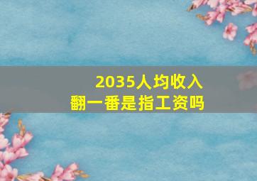 2035人均收入翻一番是指工资吗