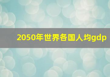 2050年世界各国人均gdp