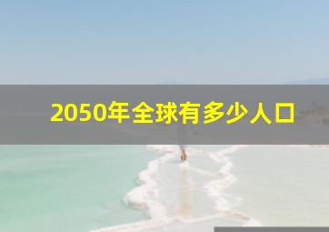 2050年全球有多少人口