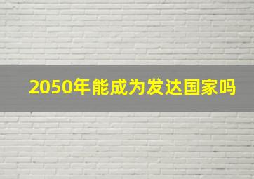 2050年能成为发达国家吗