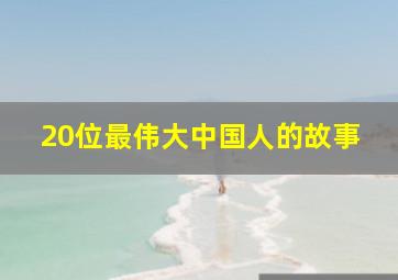 20位最伟大中国人的故事