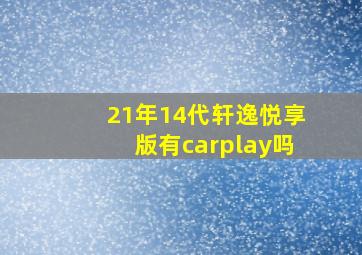 21年14代轩逸悦享版有carplay吗