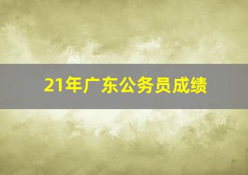 21年广东公务员成绩