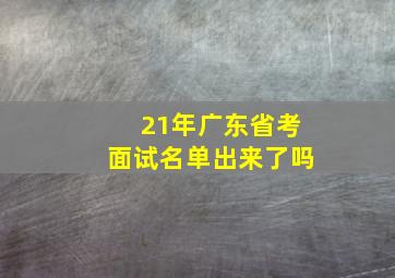 21年广东省考面试名单出来了吗