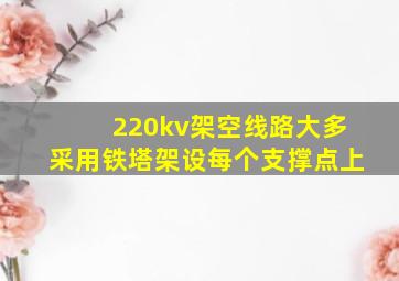 220kv架空线路大多采用铁塔架设每个支撑点上