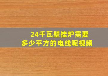 24千瓦壁挂炉需要多少平方的电线呢视频