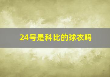 24号是科比的球衣吗