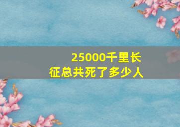 25000千里长征总共死了多少人