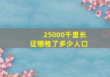 25000千里长征牺牲了多少人口