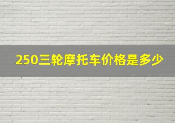 250三轮摩托车价格是多少