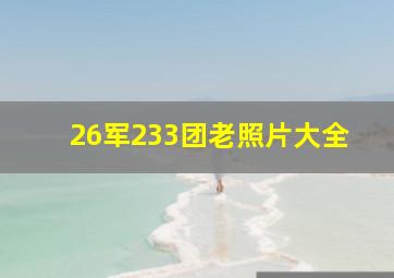 26军233团老照片大全