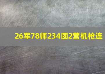 26军78师234团2营机枪连