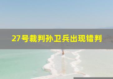 27号裁判孙卫兵出现错判