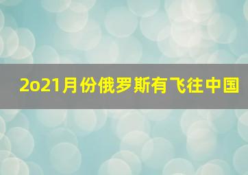 2o21月份俄罗斯有飞往中国