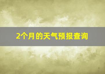 2个月的天气预报查询