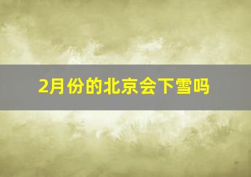 2月份的北京会下雪吗