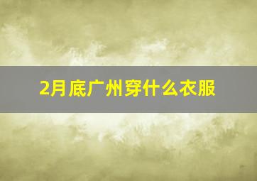 2月底广州穿什么衣服