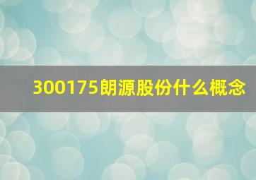 300175朗源股份什么概念