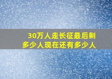 30万人走长征最后剩多少人现在还有多少人