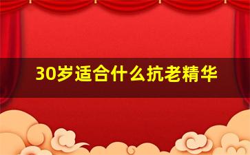 30岁适合什么抗老精华