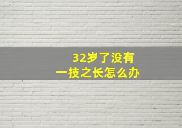 32岁了没有一技之长怎么办