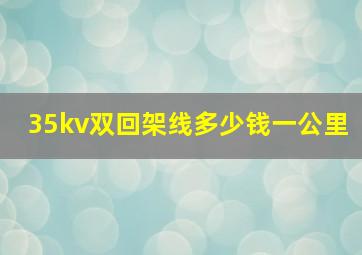 35kv双回架线多少钱一公里