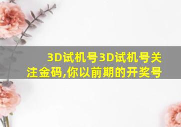 3D试机号3D试机号关注金码,你以前期的开奖号