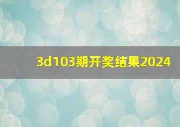 3d103期开奖结果2024