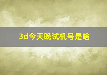 3d今天晚试机号是啥