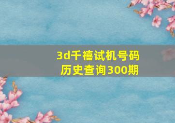 3d千禧试机号码历史查询300期