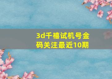 3d千禧试机号金码关注最近10期