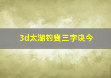 3d太湖钓叟三字诀今