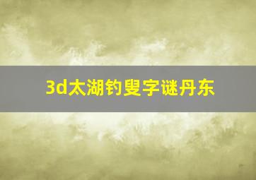 3d太湖钓叟字谜丹东