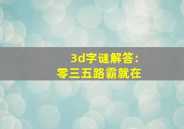 3d字谜解答:零三五路霸就在