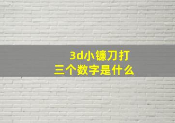 3d小镰刀打三个数字是什么