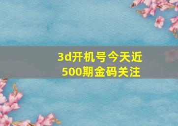 3d开机号今天近500期金码关注