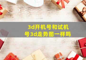 3d开机号和试机号3d走势图一样吗